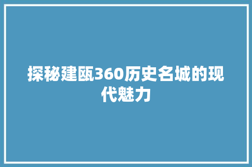 探秘建瓯360历史名城的现代魅力 百度SEO