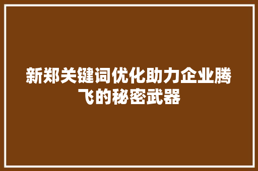 新郑关键词优化助力企业腾飞的秘密武器