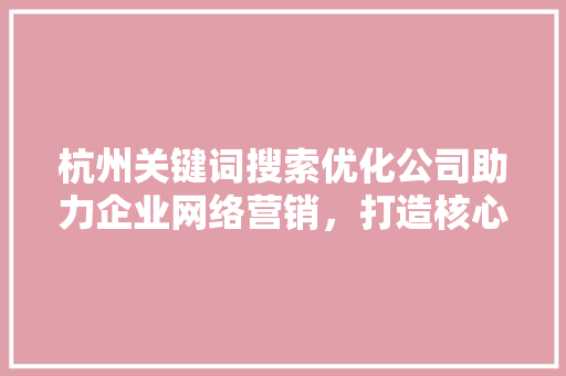 杭州关键词搜索优化公司助力企业网络营销，打造核心竞争力