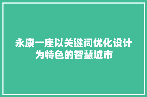 永康一座以关键词优化设计为特色的智慧城市