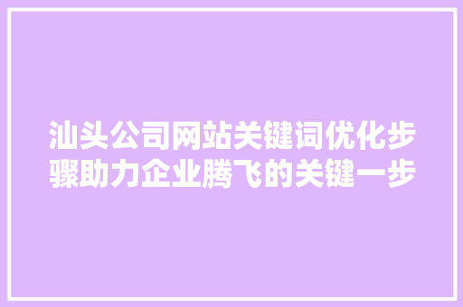 汕头公司网站关键词优化步骤助力企业腾飞的关键一步