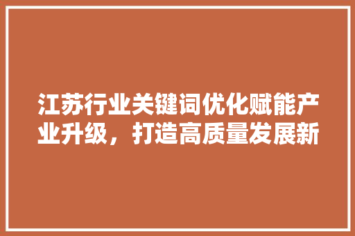 江苏行业关键词优化赋能产业升级，打造高质量发展新引擎