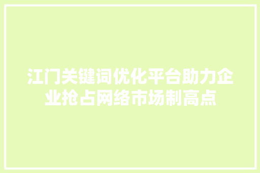 江门关键词优化平台助力企业抢占网络市场制高点