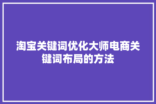 淘宝关键词优化大师电商关键词布局的方法 百度SEO