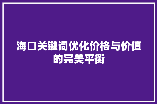 海口关键词优化价格与价值的完美平衡