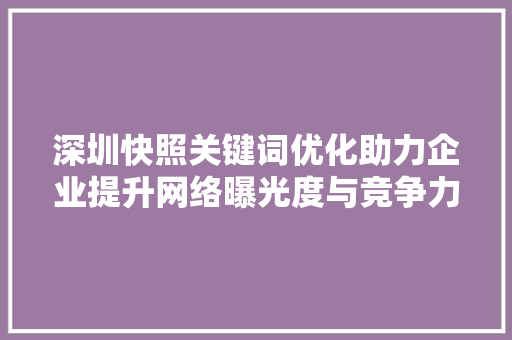 深圳快照关键词优化助力企业提升网络曝光度与竞争力