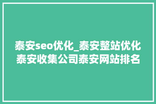 泰安seo优化_泰安整站优化泰安收集公司泰安网站排名 泰安seo优化_泰安整站优化泰安收集公司泰安网站排名 SEO关键词