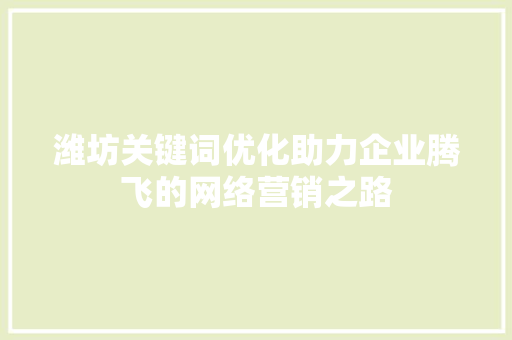 潍坊关键词优化助力企业腾飞的网络营销之路