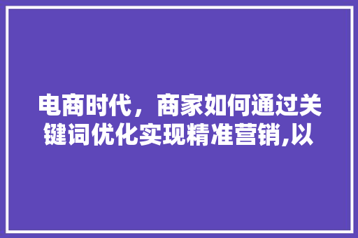 电商时代，商家如何通过关键词优化实现精准营销,以智能手表为例