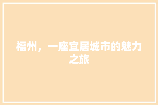 福州，一座宜居城市的魅力之旅