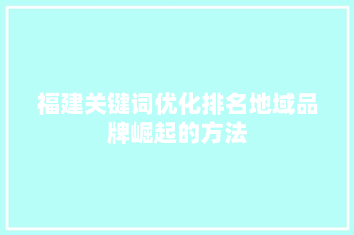 福建关键词优化排名地域品牌崛起的方法