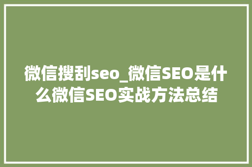 微信搜刮seo_微信SEO是什么微信SEO实战方法总结 微信搜刮seo_微信SEO是什么微信SEO实战方法总结 SEO关键词