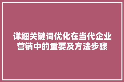 详细关键词优化在当代企业营销中的重要及方法步骤