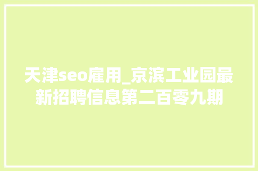 天津seo雇用_京滨工业园最新招聘信息第二百零九期