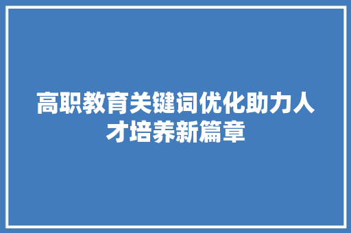 高职教育关键词优化助力人才培养新篇章
