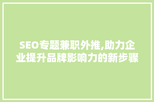 SEO专题兼职外推,助力企业提升品牌影响力的新步骤