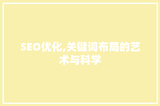 SEO优化,关键词布局的艺术与科学