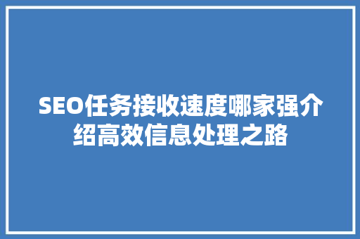 SEO任务接收速度哪家强介绍高效信息处理之路