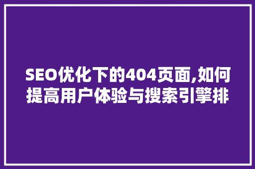 SEO优化下的404页面,如何提高用户体验与搜索引擎排名 搜狗SEO