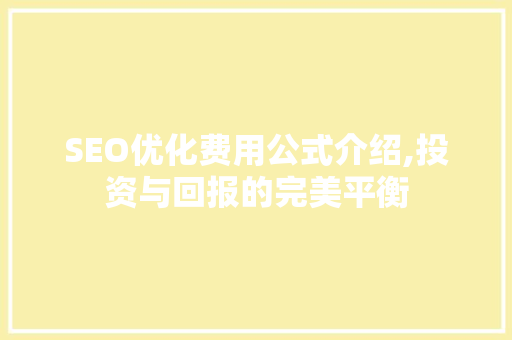 SEO优化费用公式介绍,投资与回报的完美平衡