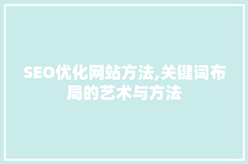 SEO优化网站方法,关键词布局的艺术与方法