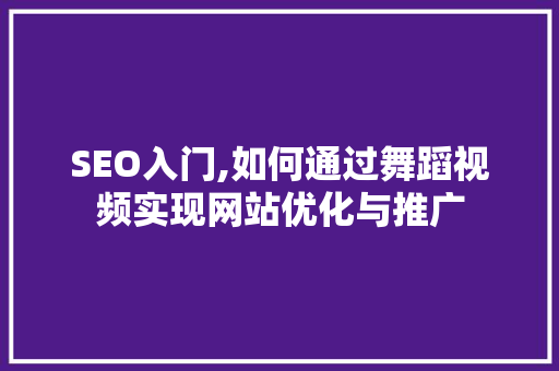 SEO入门,如何通过舞蹈视频实现网站优化与推广