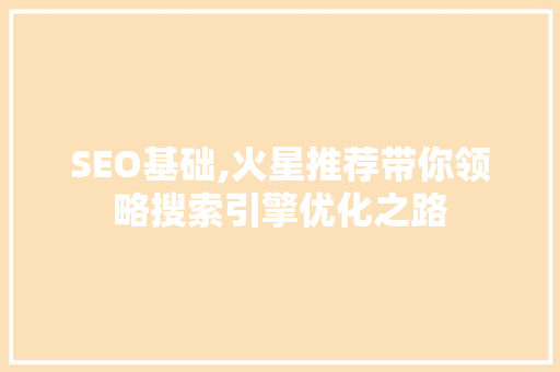 SEO基础,火星推荐带你领略搜索引擎优化之路 必应SEO