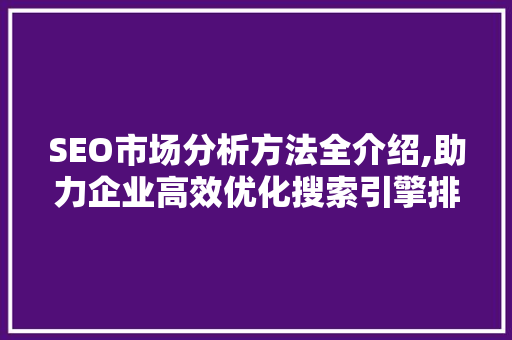 SEO市场分析方法全介绍,助力企业高效优化搜索引擎排名 网站建设公司