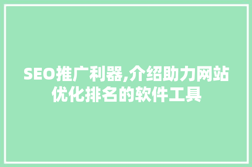 SEO推广利器,介绍助力网站优化排名的软件工具