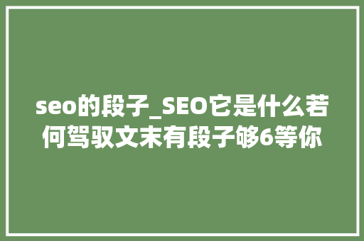 seo的段子_SEO它是什么若何驾驭文末有段子够6等你神评论 seo的段子_SEO它是什么若何驾驭文末有段子够6等你神评论 网站建设公司