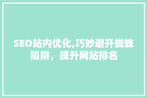 SEO站内优化,巧妙避开蜘蛛陷阱，提升网站排名