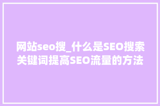 网站seo搜_什么是SEO搜索关键词提高SEO流量的方法 网站seo搜_什么是SEO搜索关键词提高SEO流量的方法 网站建设公司