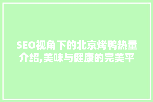 SEO视角下的北京烤鸭热量介绍,美味与健康的完美平衡
