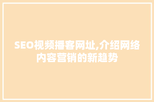 SEO视频播客网址,介绍网络内容营销的新趋势 网站建设公司