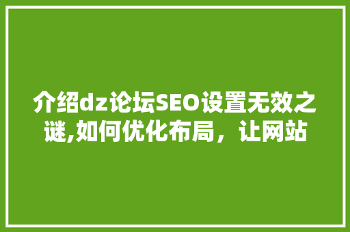 介绍dz论坛SEO设置无效之谜,如何优化布局，让网站脱颖而出