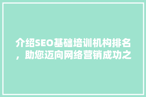 介绍SEO基础培训机构排名，助您迈向网络营销成功之路