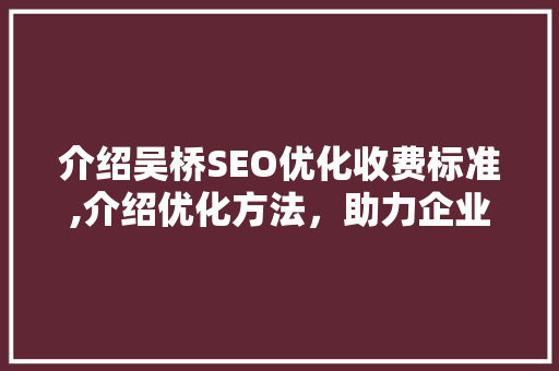 介绍吴桥SEO优化收费标准,介绍优化方法，助力企业腾飞 网站建设公司
