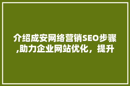 介绍成安网络营销SEO步骤,助力企业网站优化，提升品牌竞争力