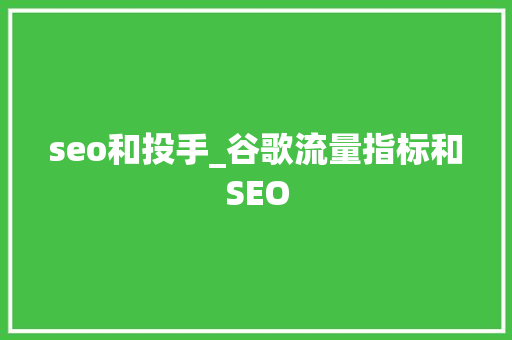 seo和投手_谷歌流量指标和SEO seo和投手_谷歌流量指标和SEO SEO关键词