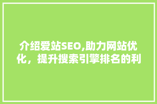 介绍爱站SEO,助力网站优化，提升搜索引擎排名的利器 网站建设公司