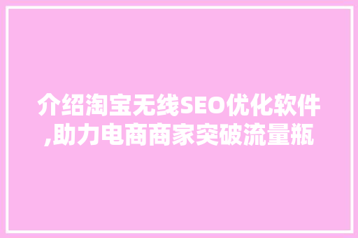 介绍淘宝无线SEO优化软件,助力电商商家突破流量瓶颈 搜狗SEO