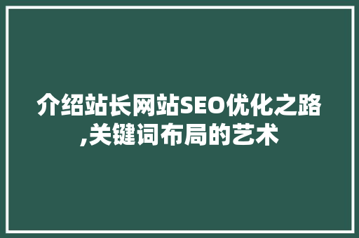 介绍站长网站SEO优化之路,关键词布局的艺术