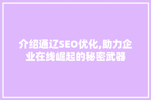 介绍通辽SEO优化,助力企业在线崛起的秘密武器