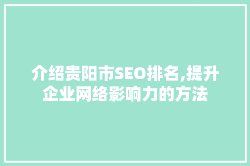 介绍贵阳市SEO排名,提升企业网络影响力的方法