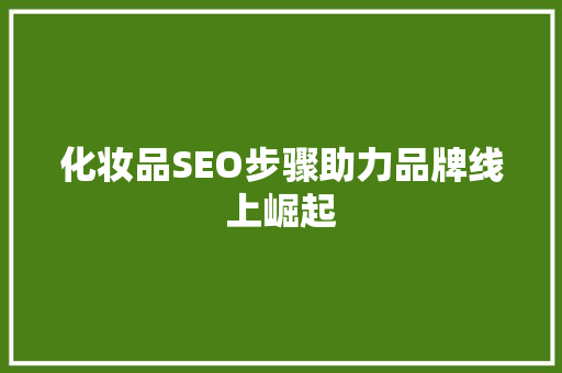 化妆品SEO步骤助力品牌线上崛起