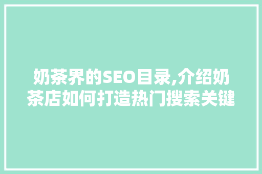 奶茶界的SEO目录,介绍奶茶店如何打造热门搜索关键词