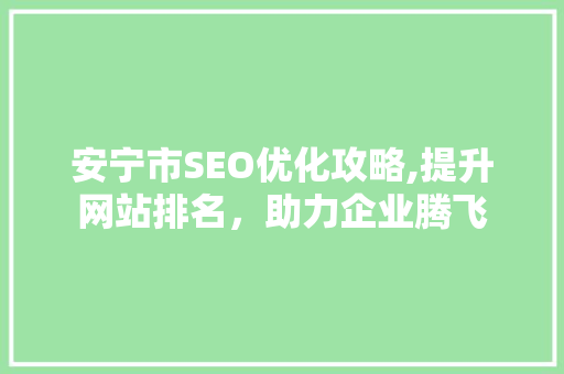 安宁市SEO优化攻略,提升网站排名，助力企业腾飞 必应SEO