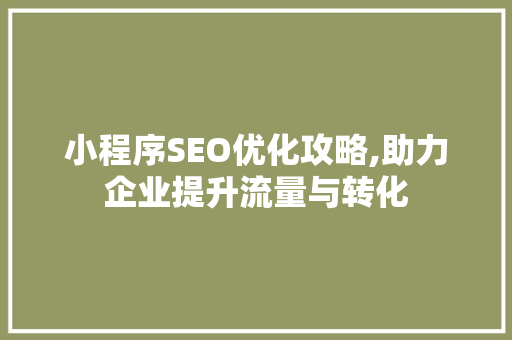小程序SEO优化攻略,助力企业提升流量与转化