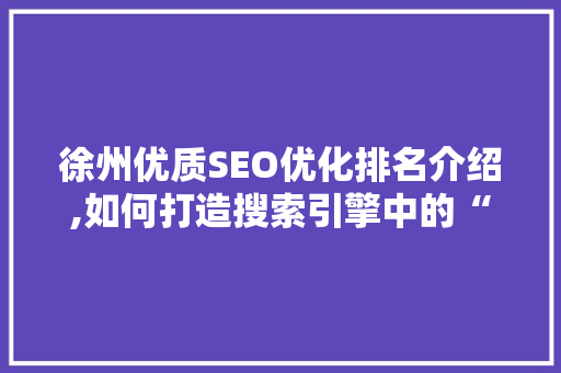 徐州优质SEO优化排名介绍,如何打造搜索引擎中的“明星”