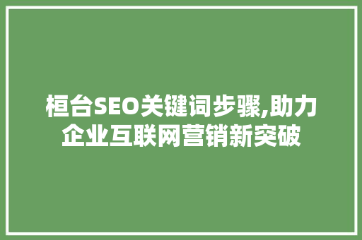 桓台SEO关键词步骤,助力企业互联网营销新突破 搜狗SEO